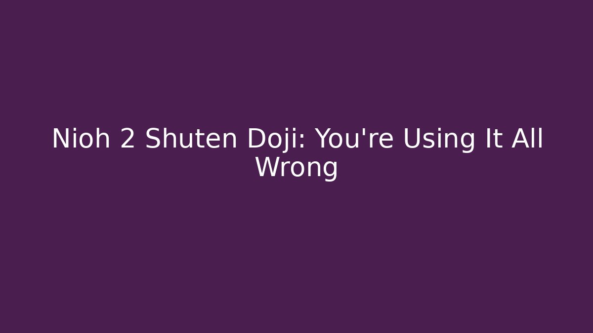 Nioh 2 Shuten Doji: You're Using It All Wrong - Critter Realm