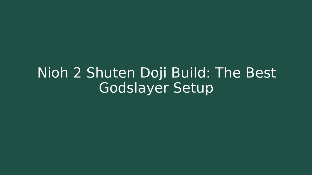 Nioh 2 Shuten Doji Build: The Best Godslayer Setup
