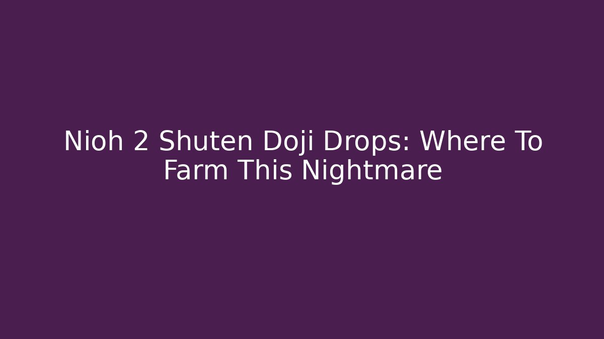 Nioh 2 Shuten Doji Drops: Where To Farm This Nightmare