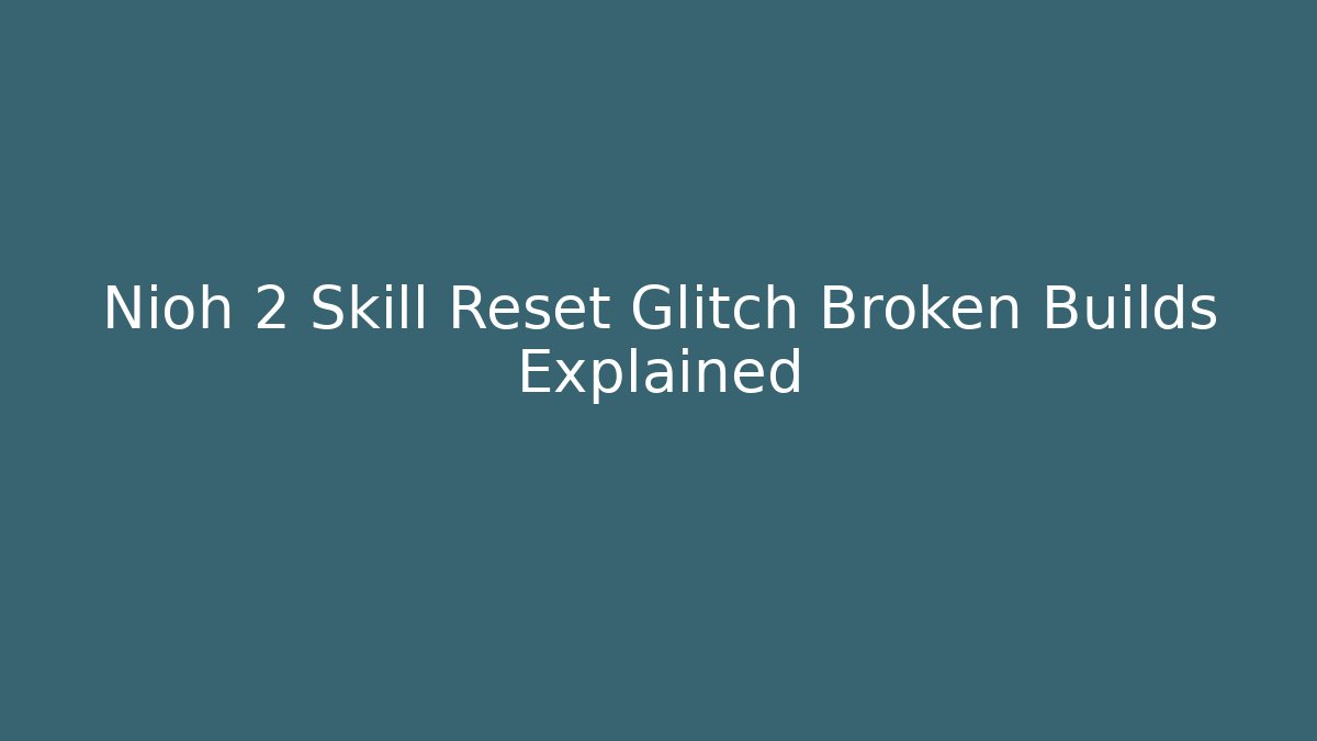 Nioh 2 Skill Reset Glitch Broken Builds Explained - Critter Realm