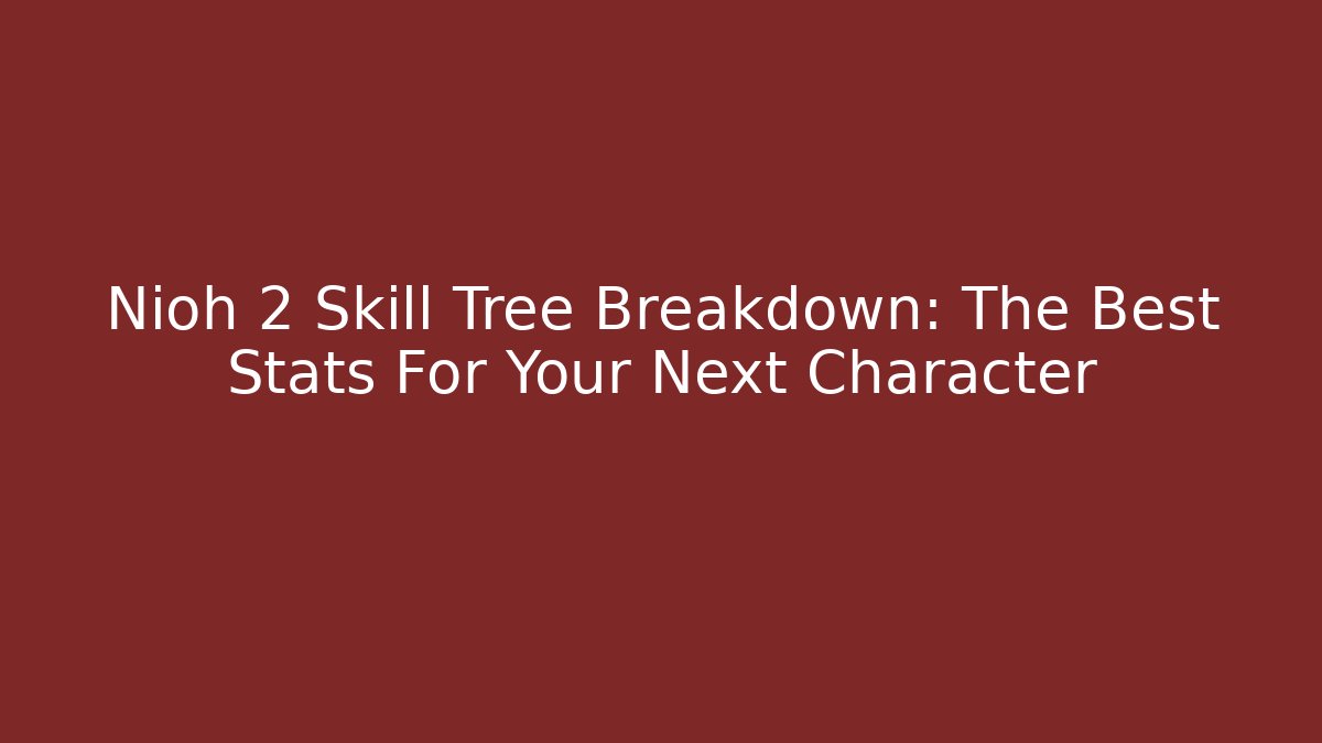 Nioh 2 Skill Tree Breakdown: The Best Stats For Your Next Character