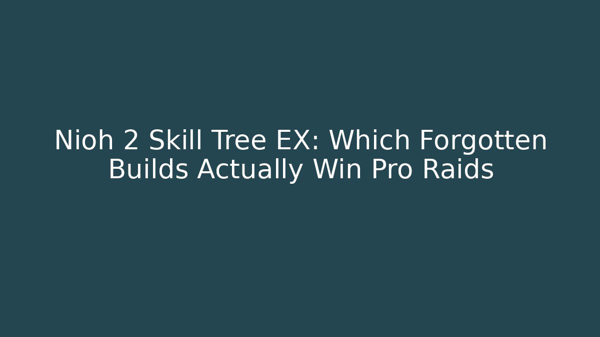 Nioh 2 Skill Tree EX: Which Forgotten Builds Actually Win Pro Raids - Critter Realm