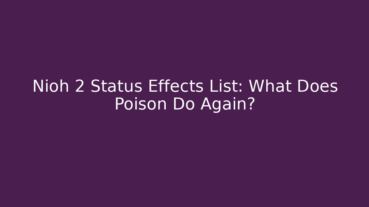 Nioh 2 Status Effects List: What Does Poison Do Again?