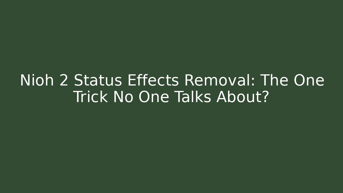 Nioh 2 Status Effects Removal: The One Trick No One Talks About?