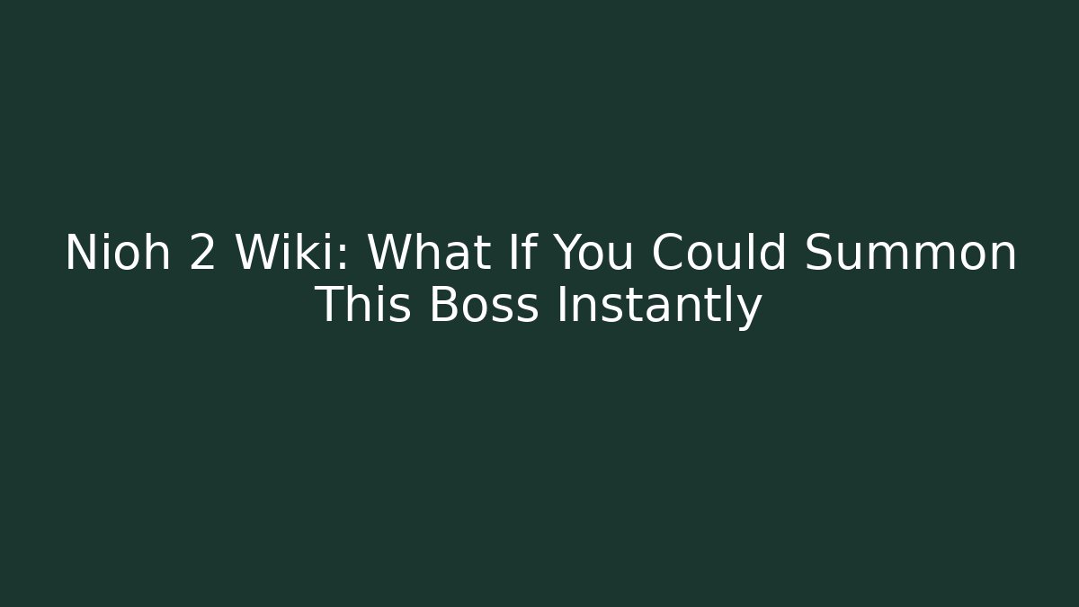 Nioh 2 Wiki: What If You Could Summon This Boss Instantly