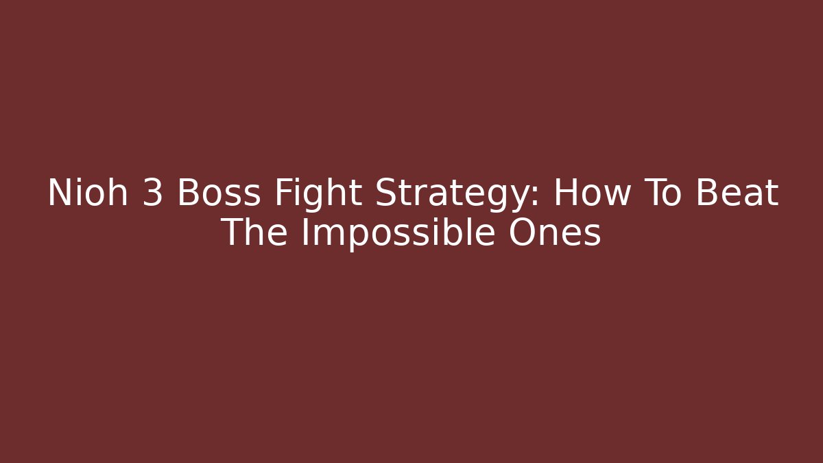 Nioh 3 Boss Fight Strategy: How To Beat The Impossible Ones