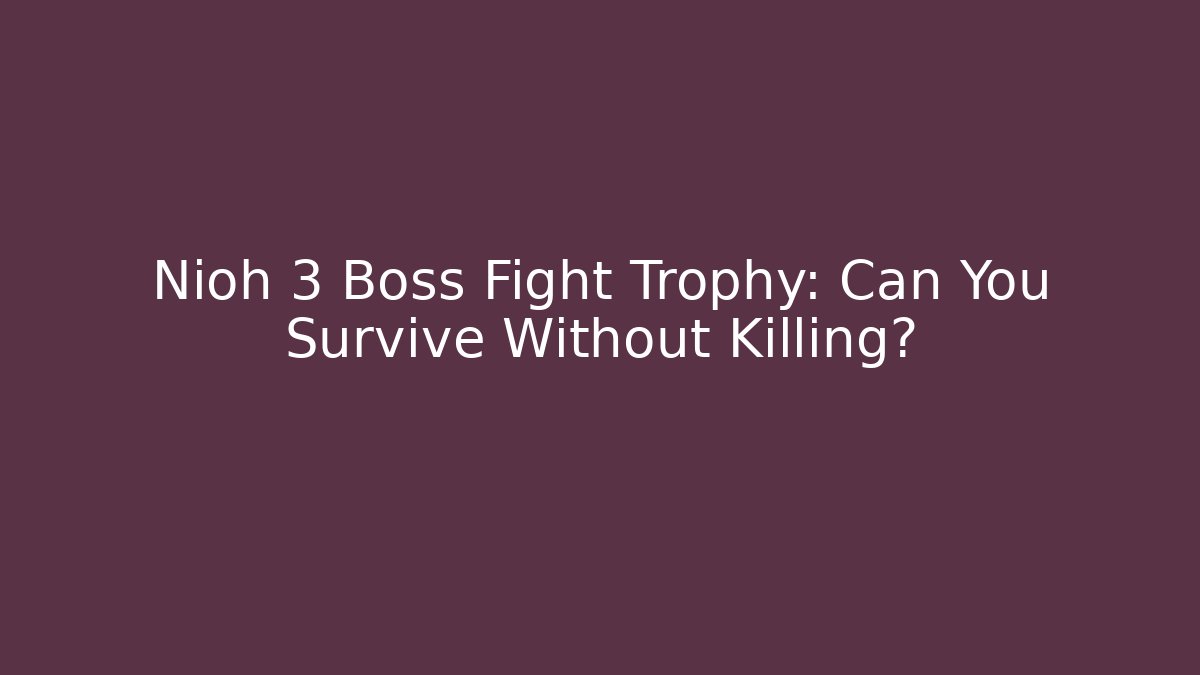 Nioh 3 Boss Fight Trophy: Can You Survive Without Killing?