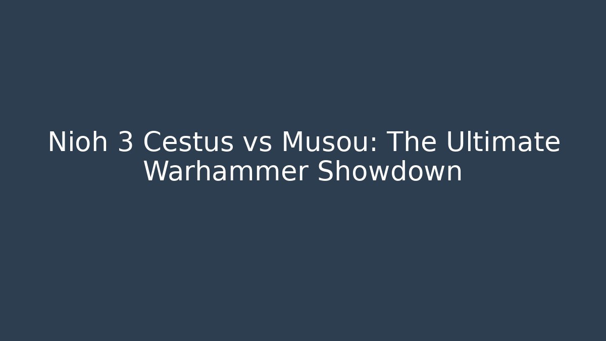 Nioh 3 Cestus vs Musou: The Ultimate Warhammer Showdown
