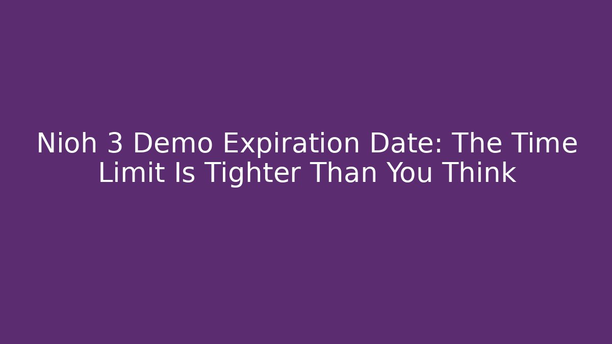 Nioh 3 Demo Expiration Date: The Time Limit Is Tighter Than You Think