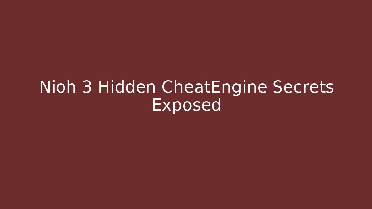 Nioh 3 Hidden CheatEngine Secrets Exposed