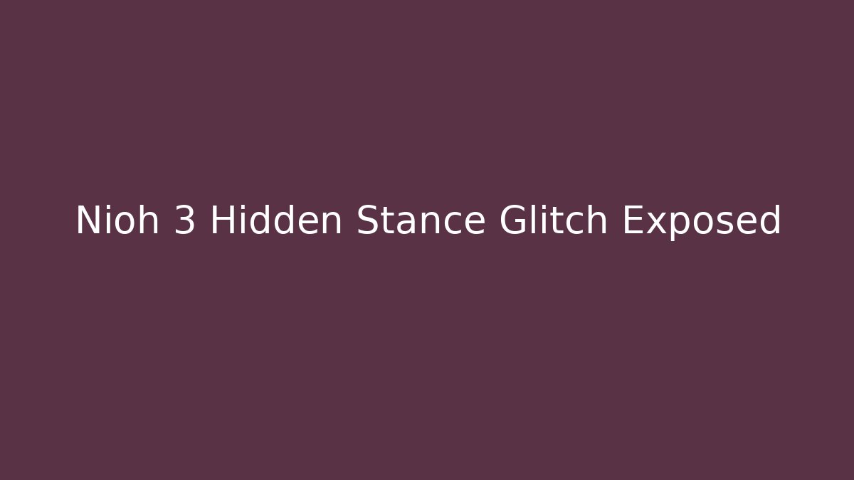 Nioh 3 Hidden Stance Glitch Exposed