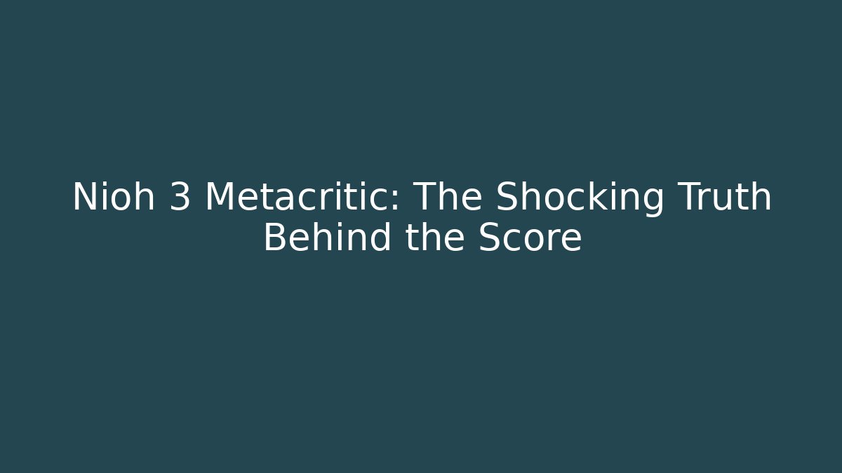 Nioh 3 Metacritic: The Shocking Truth Behind the Score