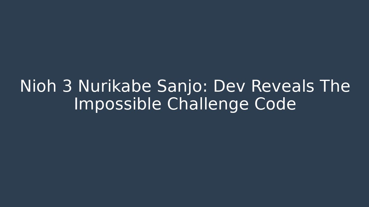 Nioh 3 Nurikabe Sanjo: Dev Reveals The Impossible Challenge Code - Critter Realm