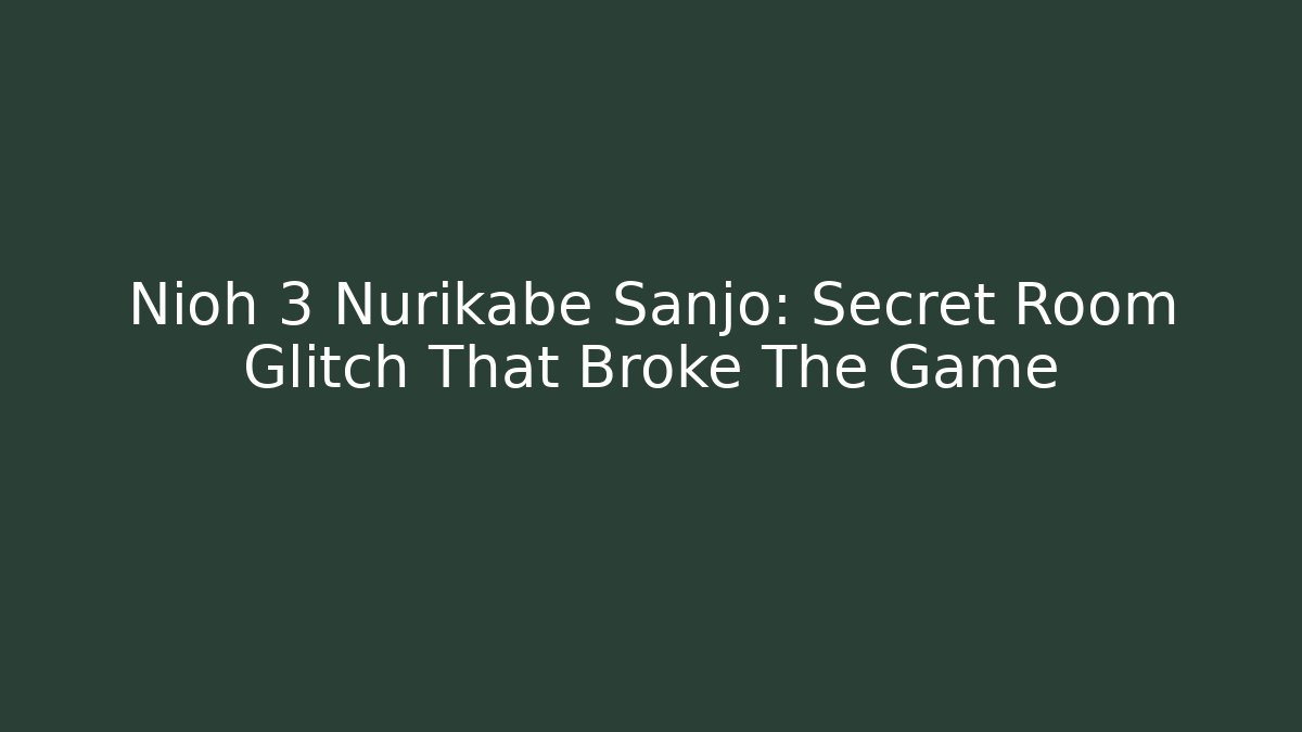 Nioh 3 Nurikabe Sanjo: Secret Room Glitch That Broke The Game