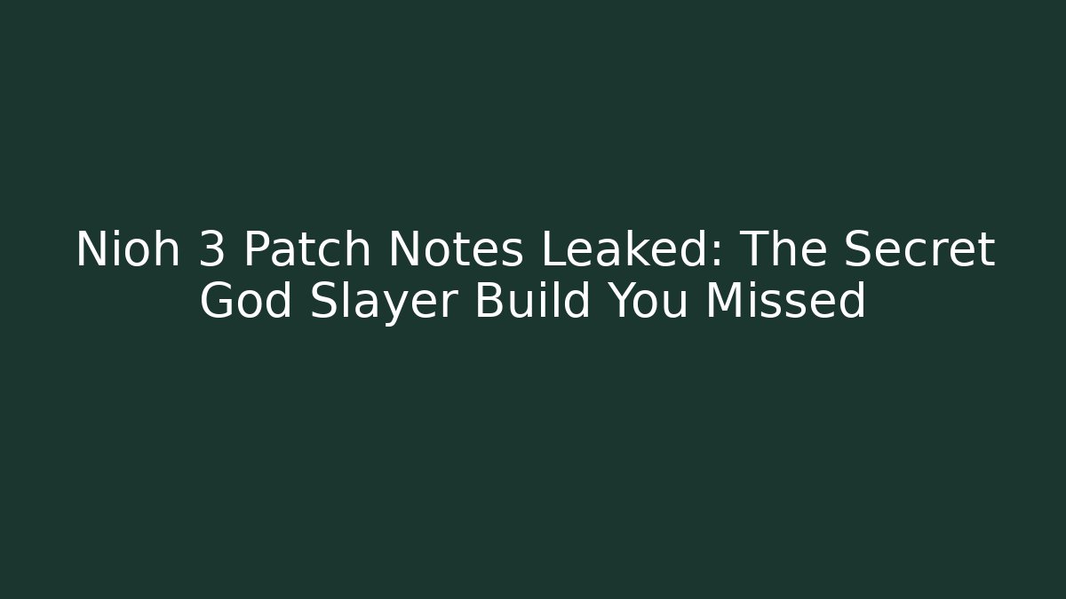 Nioh 3 Patch Notes Leaked: The Secret God Slayer Build You Missed - Critter Realm