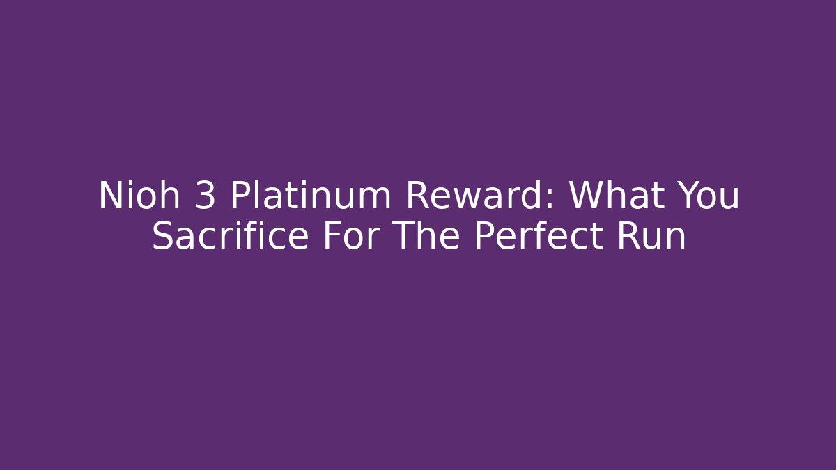 Nioh 3 Platinum Reward: What You Sacrifice For The Perfect Run