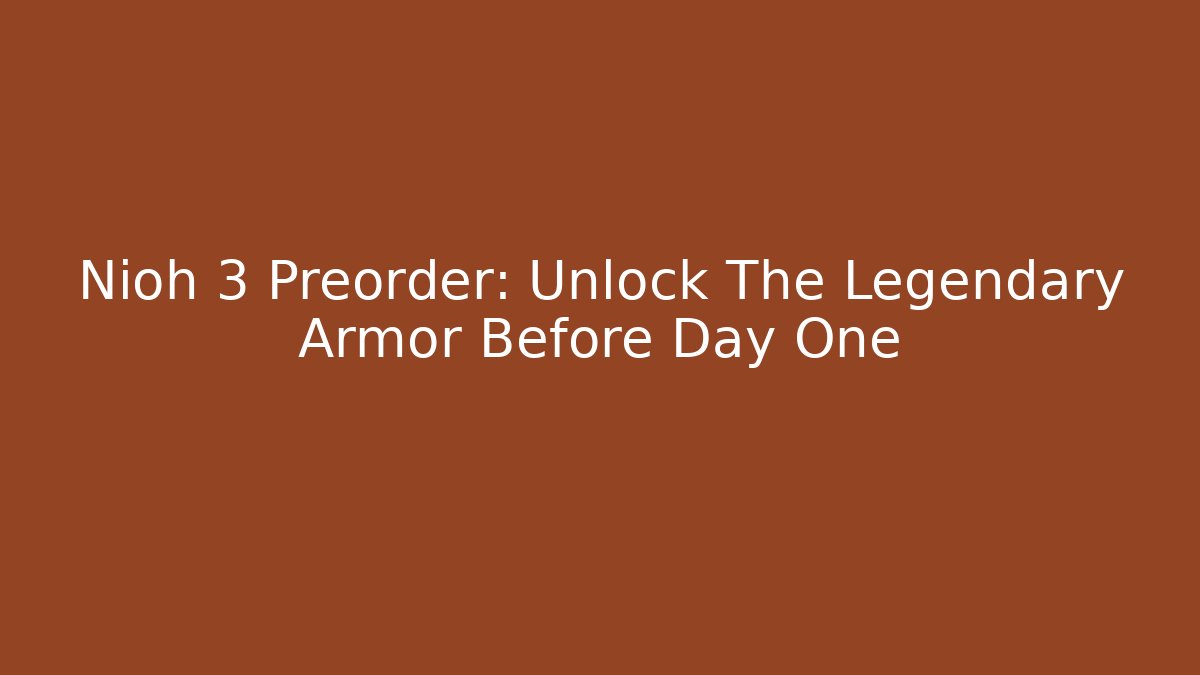 Nioh 3 Preorder: Unlock The Legendary Armor Before Day One