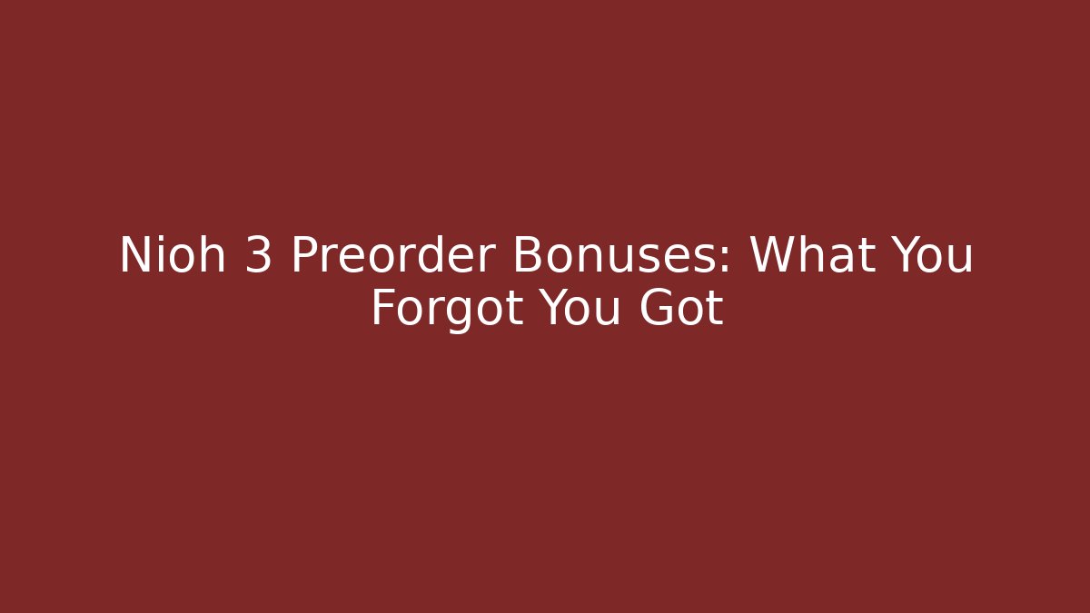 Nioh 3 Preorder Bonuses: What You Forgot You Got
