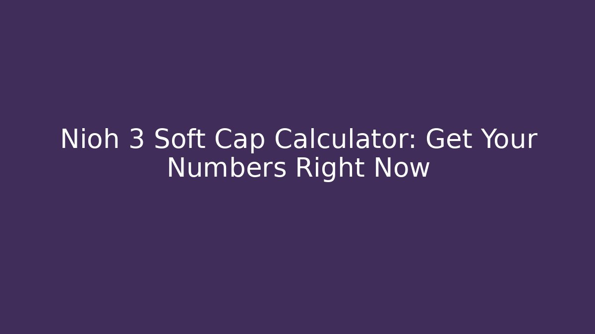 Nioh 3 Soft Cap Calculator: Get Your Numbers Right Now