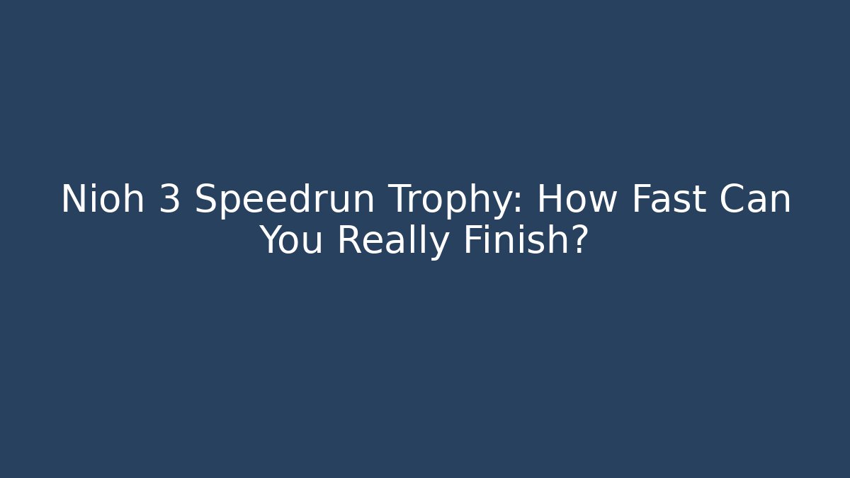 Nioh 3 Speedrun Trophy: How Fast Can You Really Finish?
