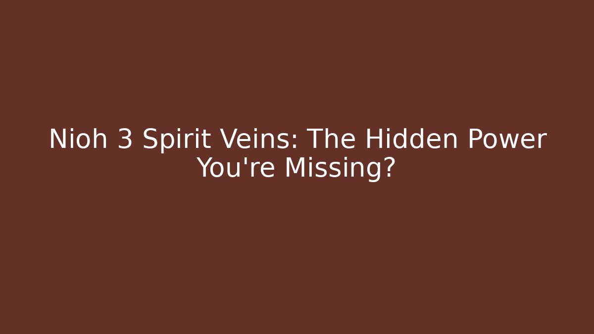 Nioh 3 Spirit Veins: The Hidden Power You're Missing? - Critter Realm