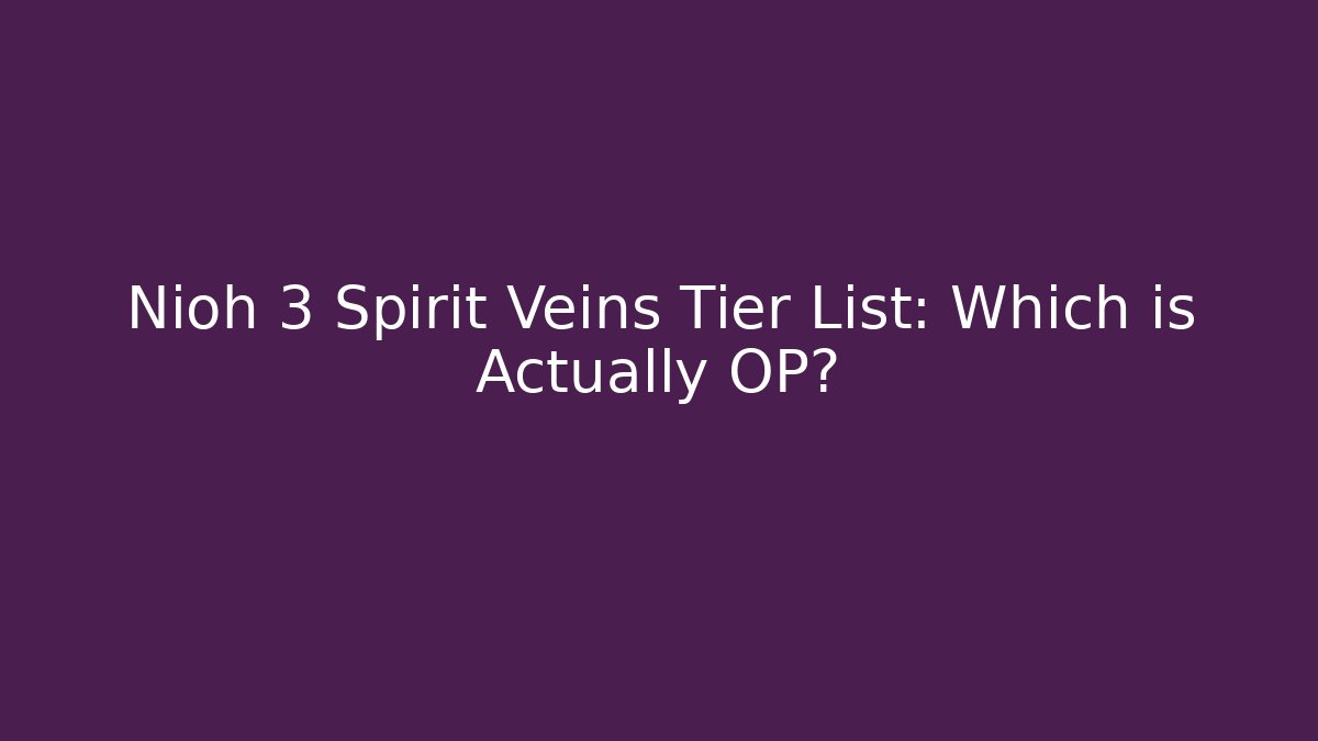 Nioh 3 Spirit Veins Tier List: Which is Actually OP? - Critter Realm