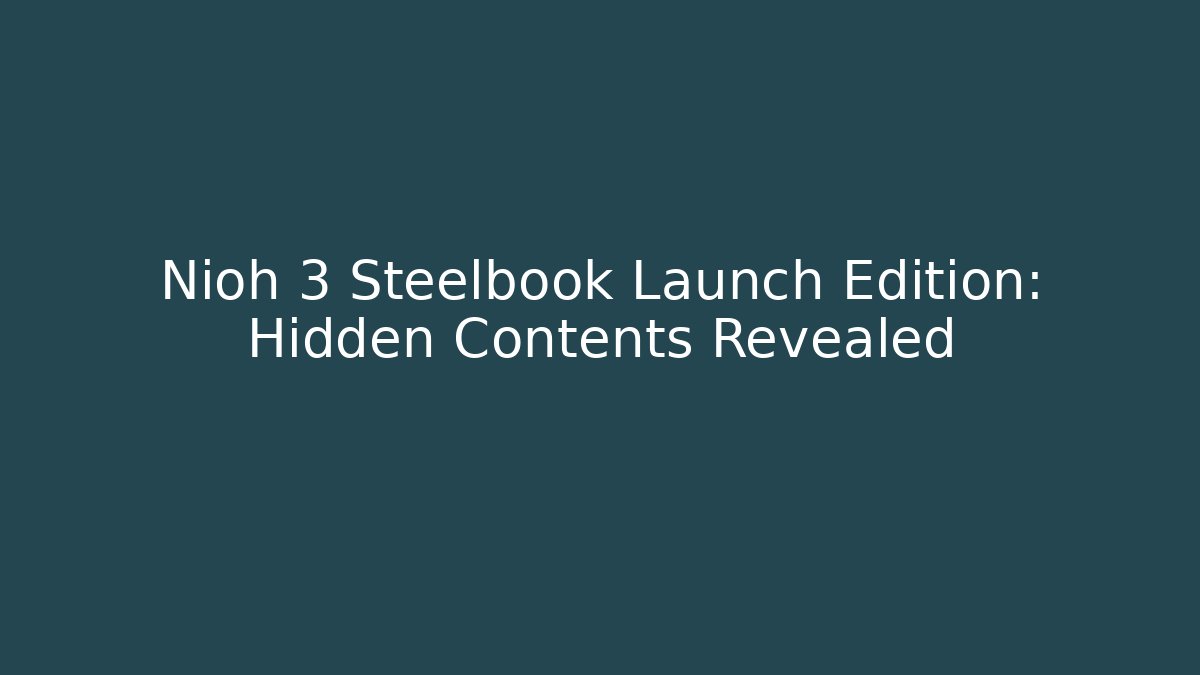 Nioh 3 Steelbook Launch Edition: Hidden Contents Revealed