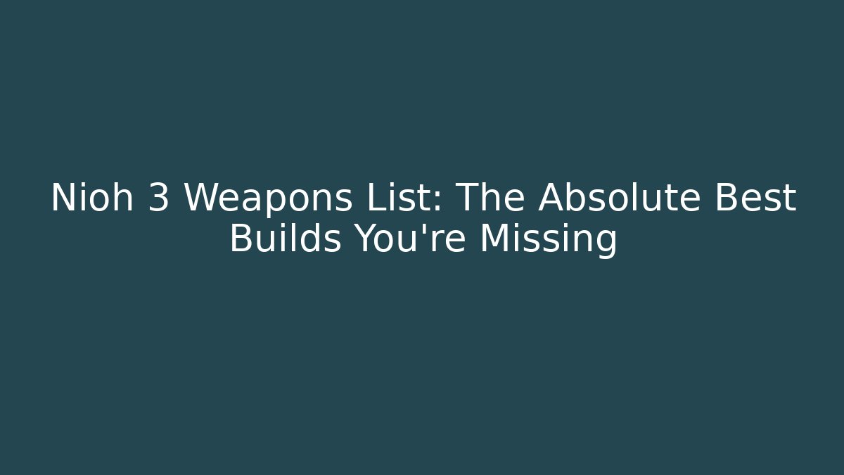 Nioh 3 Weapons List: The Absolute Best Builds You’re Missing