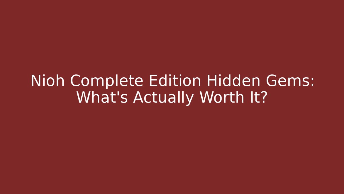 Nioh Complete Edition Hidden Gems: What’s Actually Worth It? - Critter Realm