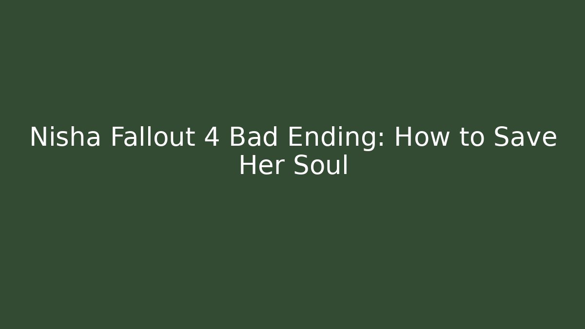 Nisha Fallout 4 Bad Ending: How to Save Her Soul