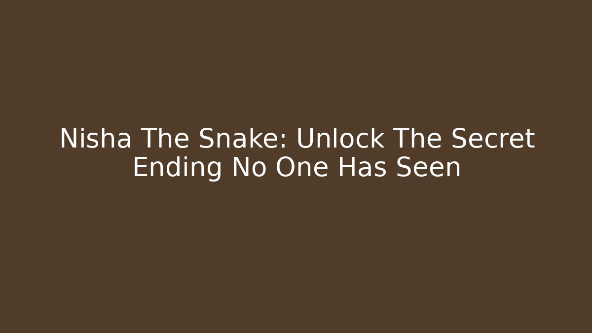 Nisha The Snake: Unlock The Secret Ending No One Has Seen