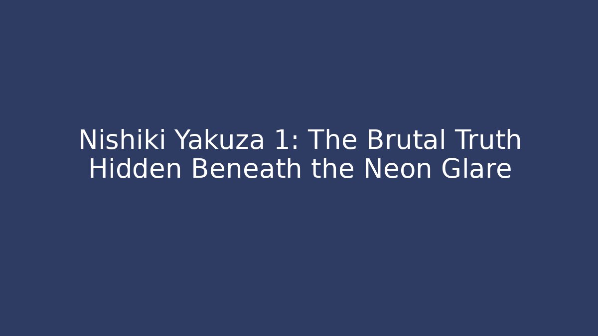 Nishiki Yakuza 1: The Brutal Truth Hidden Beneath the Neon Glare