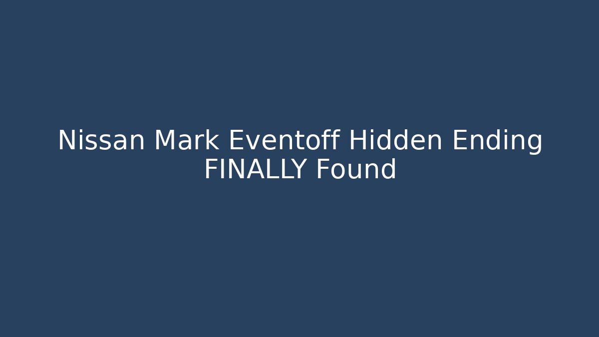 Nissan Mark Eventoff Hidden Ending FINALLY Found