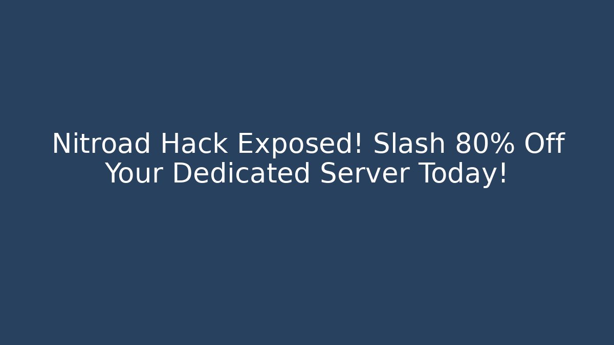 Nitroad Hack Exposed! Slash 80% Off Your Dedicated Server Today!