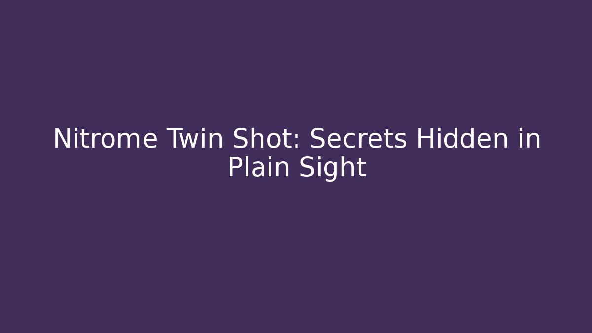 Nitrome Twin Shot: Secrets Hidden in Plain Sight