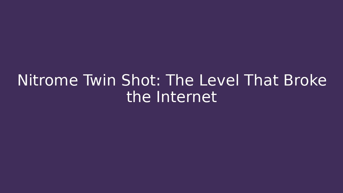 Nitrome Twin Shot: The Level That Broke the Internet