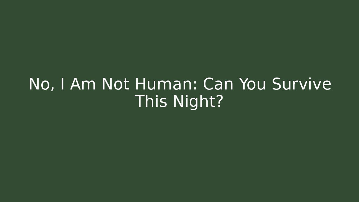 No, I Am Not Human: Can You Survive This Night?