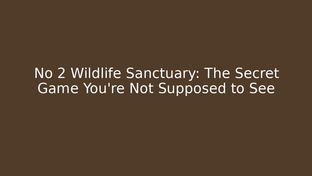 No 2 Wildlife Sanctuary: The Secret Game You’re Not Supposed to See - Critter Realm