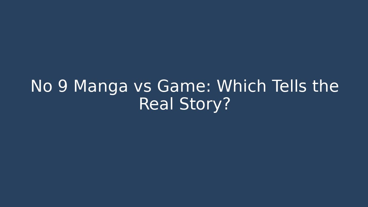 No 9 Manga vs Game: Which Tells the Real Story?