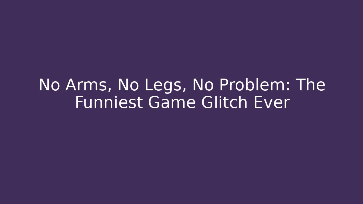 No Arms, No Legs, No Problem: The Funniest Game Glitch Ever