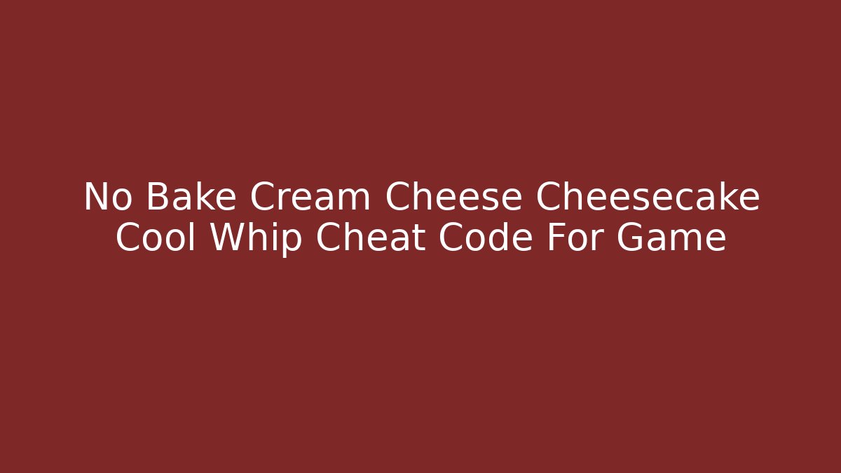 No Bake Cream Cheese Cheesecake Cool Whip Cheat Code For Game
