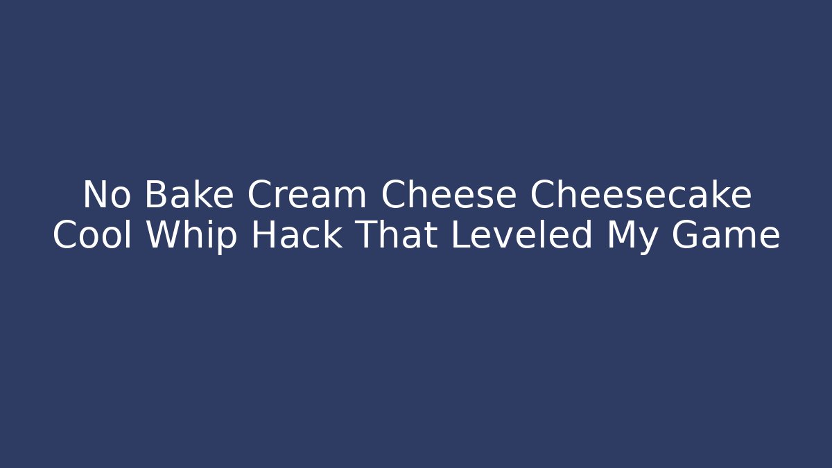 No Bake Cream Cheese Cheesecake Cool Whip Hack That Leveled My Game