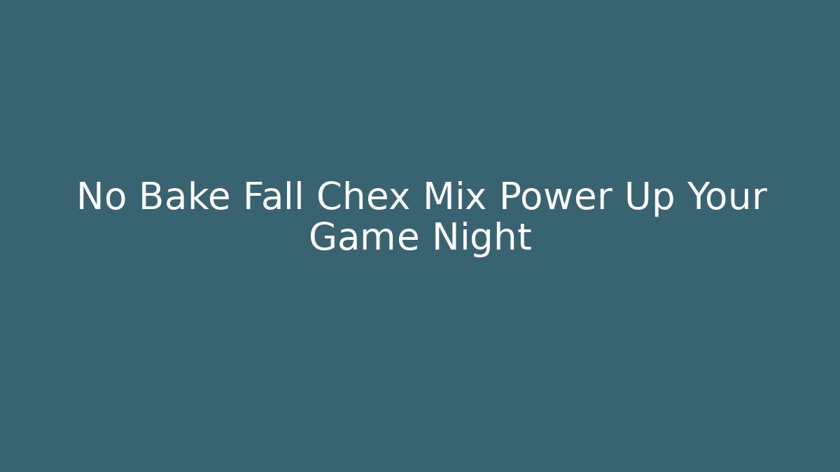 No Bake Fall Chex Mix Power Up Your Game Night