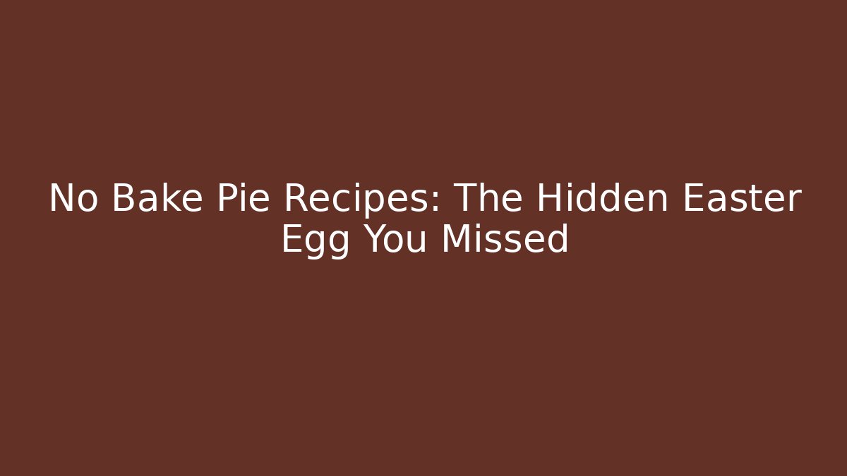 No Bake Pie Recipes: The Hidden Easter Egg You Missed