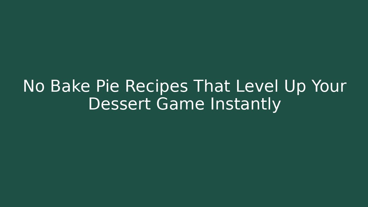 No Bake Pie Recipes That Level Up Your Dessert Game Instantly