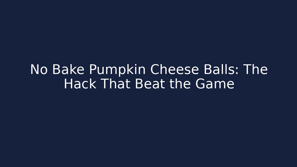 No Bake Pumpkin Cheese Balls: The Hack That Beat the Game