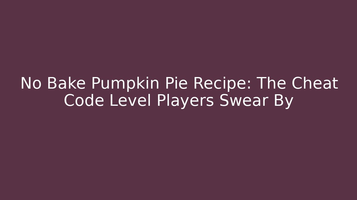 No Bake Pumpkin Pie Recipe: The Cheat Code Level Players Swear By