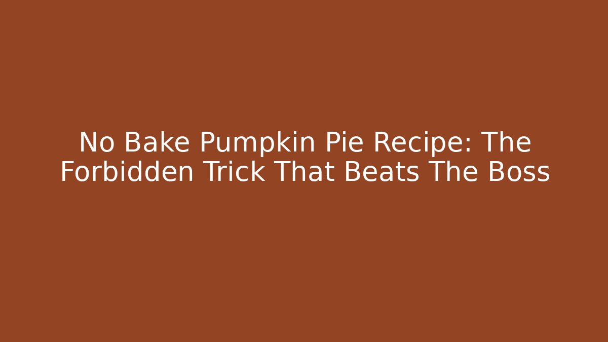 No Bake Pumpkin Pie Recipe: The Forbidden Trick That Beats The Boss - Critter Realm