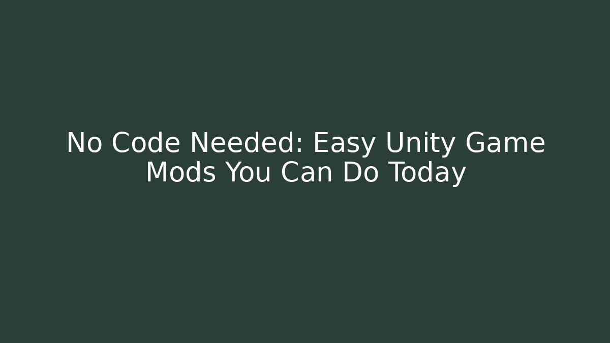 No Code Needed: Easy Unity Game Mods You Can Do Today