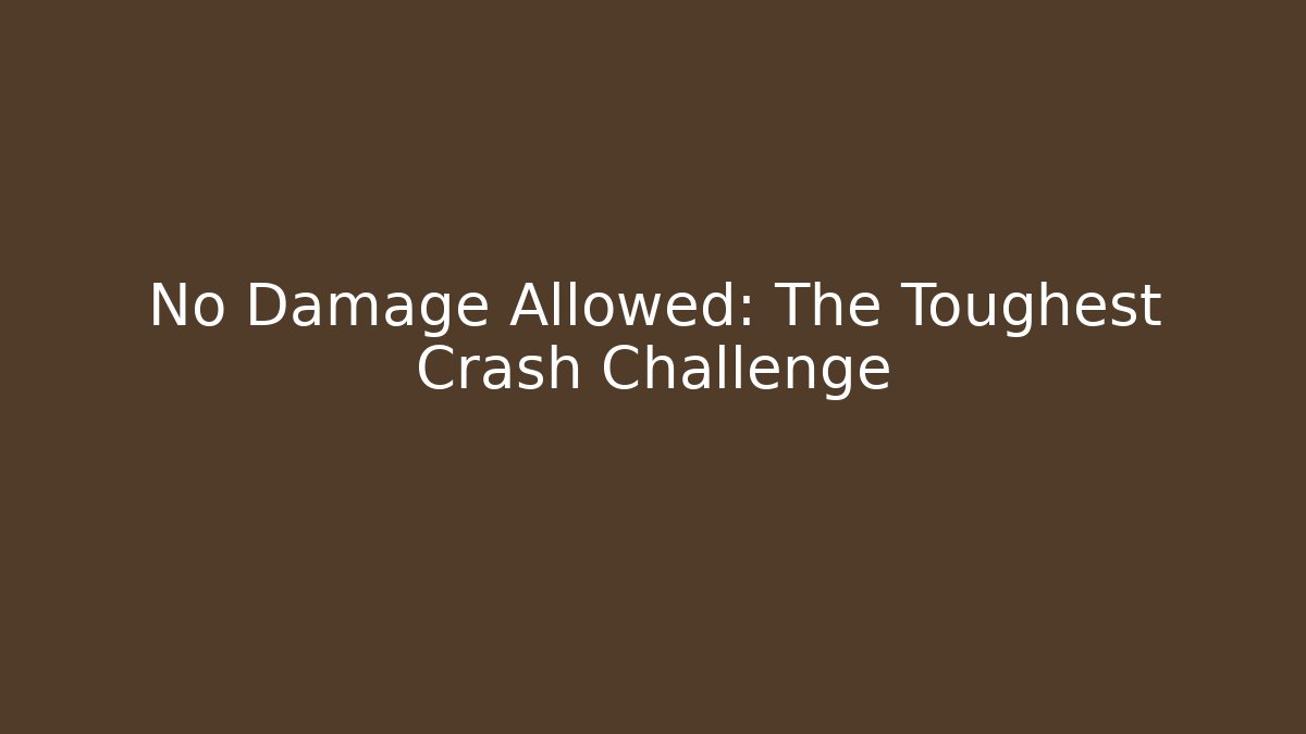 No Damage Allowed: The Toughest Crash Challenge